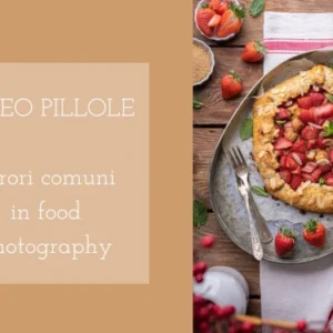 Videopillole: i 20 errori più comuni nella Food Photography